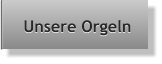 Unsere Orgeln Unsere Orgeln